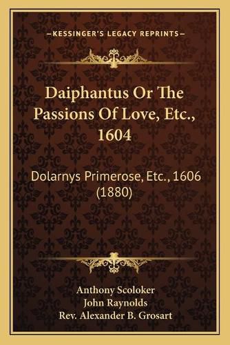 Daiphantus or the Passions of Love, Etc., 1604: Dolarnys Primerose, Etc., 1606 (1880)