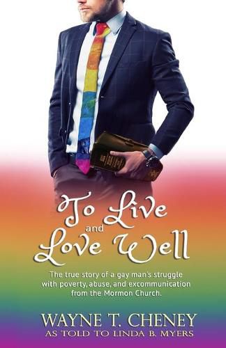 Cover image for To Live and Love Well: The true story of a gay man's struggle with poverty, abuse, and excommunication from the Mormon Church.