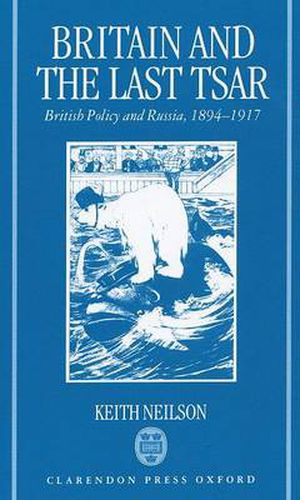 Cover image for Britain and the Last Tsar: British Policy and Russia, 1894-1917