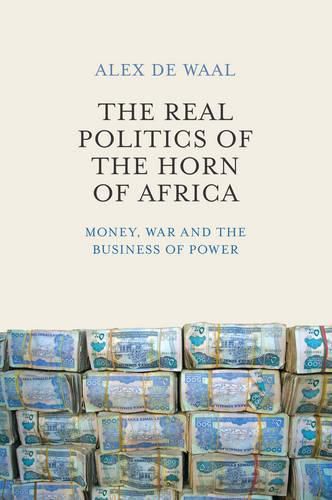 The Real Politics of the Horn of Africa - Money, War and the Business of Power