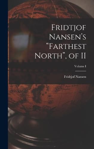 Fridtjof Nansen's "Farthest North", of II; Volume I