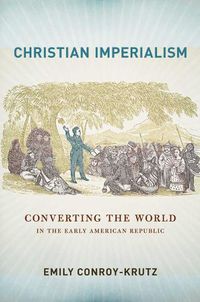 Cover image for Christian Imperialism: Converting the World in the Early American Republic