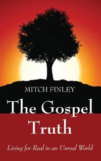 Cover image for The Gospel Truth: Living for Real in an Unreal World