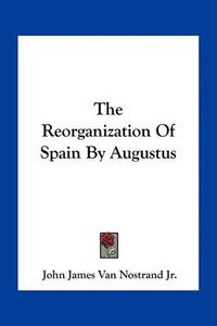 Cover image for The Reorganization of Spain by Augustus