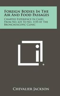 Cover image for Foreign Bodies in the Air and Food Passages: Charted Experience in Cases from No. 631 to No. 1155 at the Bronchoscopic Clinic