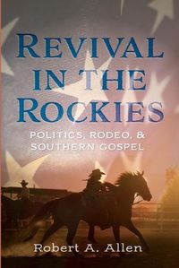 Cover image for Revival in the Rockies: Politics, Rodeo, and Southern Gospel