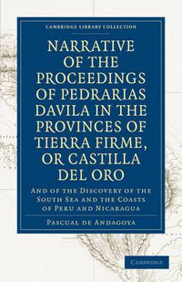 Cover image for Narrative of the Proceedings of Pedrarias Davila in the Provinces of Tierra Firme, or Catilla del Oro: And of the Discovery of the South Sea and the Coasts of Peru and Nicaragua