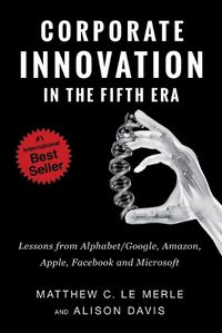 Cover image for Corporate Innovation in the Fifth Era: Lessons from Alphabet/Google, Amazon, Apple, Facebook, and Microsoft