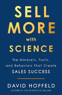 Cover image for Sell More with Science: The Mindsets, Traits, and Behaviors That Create Sales Success
