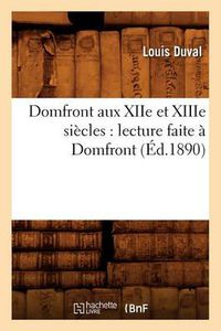 Cover image for Domfront Aux Xiie Et Xiiie Siecles: Lecture Faite A Domfront, (Ed.1890)