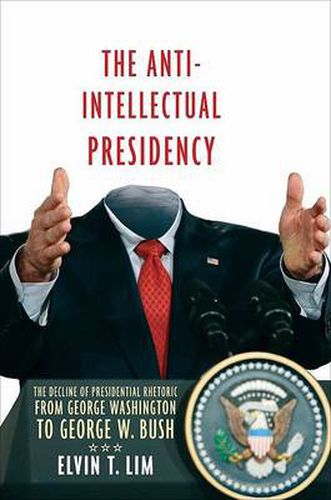 Cover image for The Anti-Intellectual Presidency: The Decline of Presidential Rhetoric from George Washington to George W. Bush