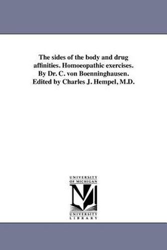 Cover image for The Sides of the Body and Drug Affinities. Homoeopathic Exercises. by Dr. C. Von Boenninghausen. Edited by Charles J. Hempel, M.D.