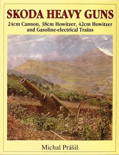 Cover image for Skoda Heavy Guns: 24cm Cannon, 38cm Howitzer, 42cm Howitzer and Others