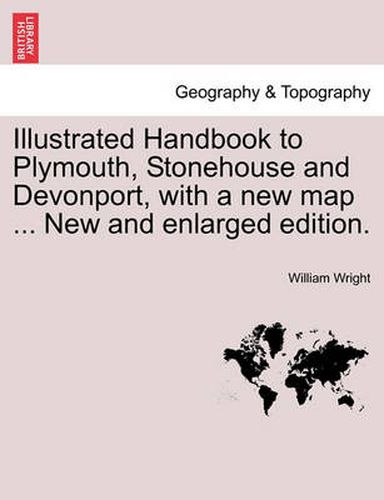 Cover image for Illustrated Handbook to Plymouth, Stonehouse and Devonport, with a New Map ... New and Enlarged Edition.