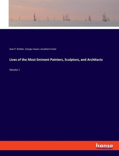 Lives of the Most Eminent Painters, Sculptors, and Architects: Volume 1