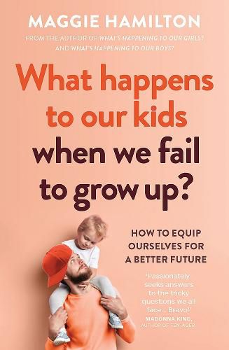 What Happens to Our Kids When We Fail to Grow Up?: How to equip ourselves for a better future