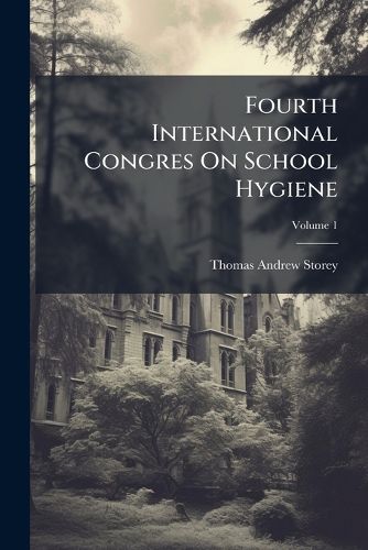 Cover image for Fourth International Congres on School Hygiene, Volume 1