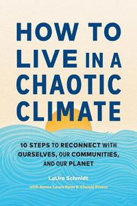 Cover image for How to Live in a Chaotic Climate: 10 Steps to Reconnect with Ourselves, Our Communities, and Our Planet