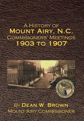 Cover image for A History of Mount Airy, N.C. Commisioners' Meetings 1903 to 1907