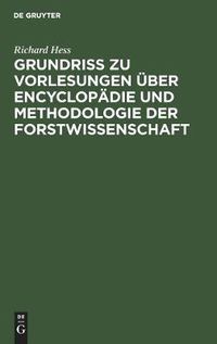 Cover image for Grundriss zu Vorlesungen uber Encyclopadie und Methodologie der Forstwissenschaft: In Verbindung mit einer geschichtlichen Einleitung und mit besonderer Berucksichtigung der Forststatik