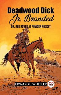 Cover image for Deadwood Dick Jr. Branded Or, Red Rover At Powder Pocket