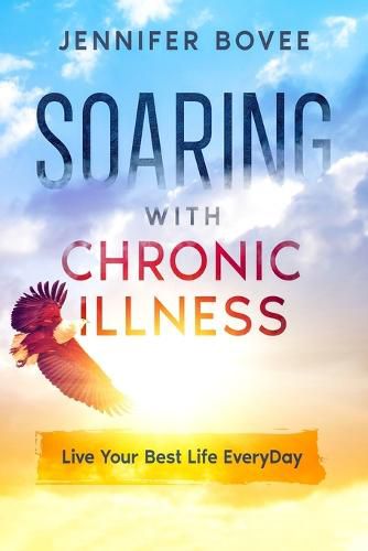 Soaring With Chronic Illness Live Your Best Life Everyday