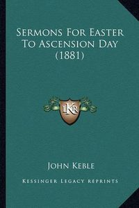 Cover image for Sermons for Easter to Ascension Day (1881) Sermons for Easter to Ascension Day (1881)