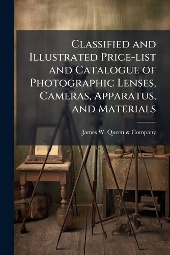 Cover image for Classified and Illustrated Price-list and Catalogue of Photographic Lenses, Cameras, Apparatus, and Materials