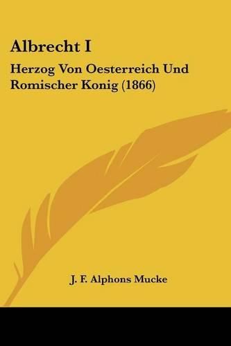 Cover image for Albrecht I: Herzog Von Oesterreich Und Romischer Konig (1866)