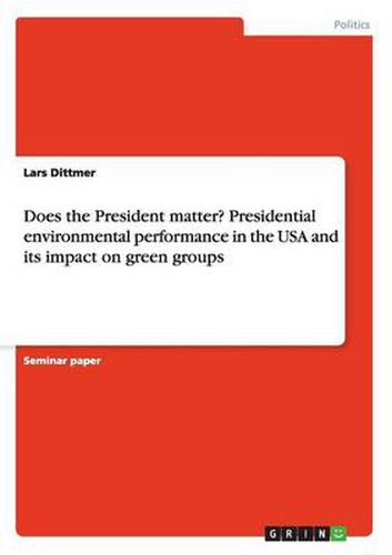 Does the President matter? Presidential environmental performance in the USA and its impact on green groups