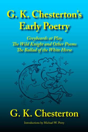 Cover image for G. K. Chesterton's Early Poetry: Greybeards at Play, the Wild Knight and Other Poems, the Ballad of the White Horse