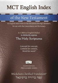 Cover image for MCT English Index of the New Testament, Mickelson Clarified: An English word index to the Mickelson-Strong's Numbers, for use with the Concordance and Dictionary