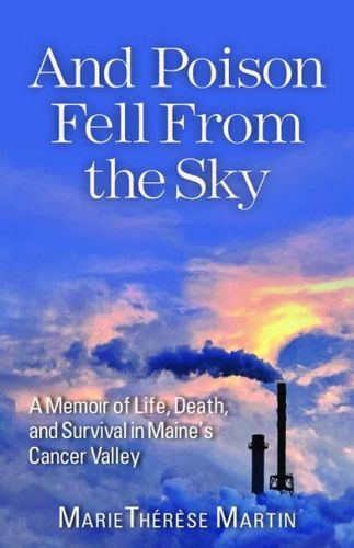 Cover image for And Poison Fell from the Sky: A Memoir of Life, Death, and Survival in Maine's Cancer Valley