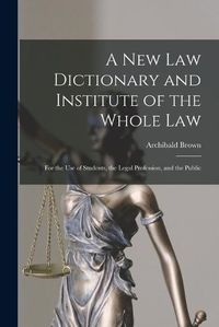 Cover image for A New Law Dictionary and Institute of the Whole Law