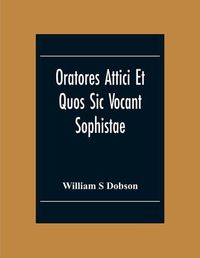 Cover image for Oratores Attici Et Quos Sic Vocant Sophistae