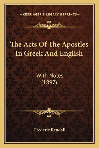 Cover image for The Acts of the Apostles in Greek and English the Acts of the Apostles in Greek and English: With Notes (1897) with Notes (1897)