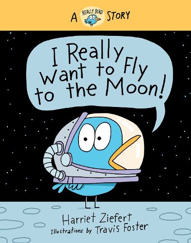 I Really Want to Fly to the Moon!: A Really Bird Story