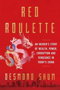 Cover image for Red Roulette: An Insider's Story of Wealth, Power, Corruption and Vengeance in Today's China