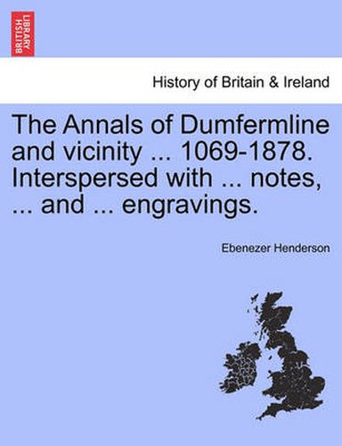 Cover image for The Annals of Dumfermline and Vicinity ... 1069-1878. Interspersed with ... Notes, ... and ... Engravings.