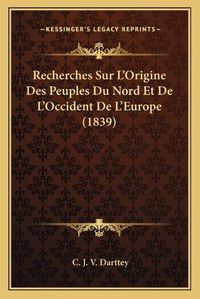 Cover image for Recherches Sur L'Origine Des Peuples Du Nord Et de L'Occident de L'Europe (1839)