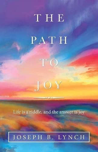 Cover image for The Path to Joy: Life Is a Riddle, and the Answer Is Joy