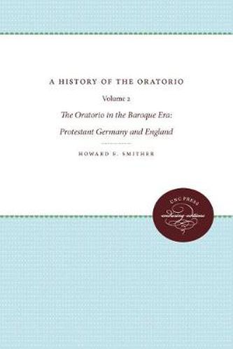 Cover image for A History of the Oratorio: Vol. 2: the Oratorio in the Baroque Era: Protestant Germany and England