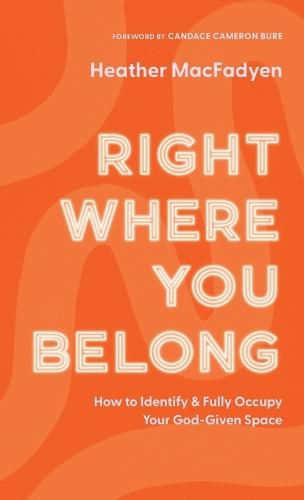 Cover image for Right Where You Belong: How to Identify and Fully Occupy Your God-Given Space