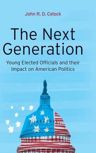 Cover image for The Next Generation: Young Elected Officials and Their Impact on American Politics