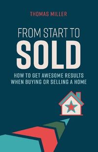 Cover image for From Start to Sold: How to Get Awesome Results When Buying or Selling a Home