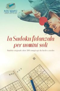 Cover image for La Sudoku fidanzata per uomini soli Sudoku originale oltre 200 rompicapi da facile a medio