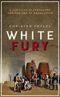 Cover image for White Fury: A Jamaican Slaveholder and the Age of Revolution