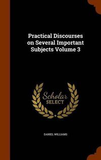 Cover image for Practical Discourses on Several Important Subjects Volume 3