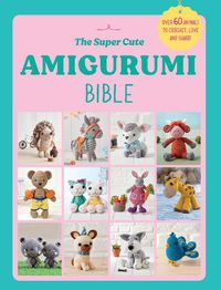 Cover image for The Super Cute Amigurumi Bible