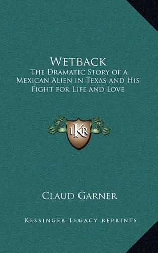 Cover image for Wetback: The Dramatic Story of a Mexican Alien in Texas and His Fight for Life and Love